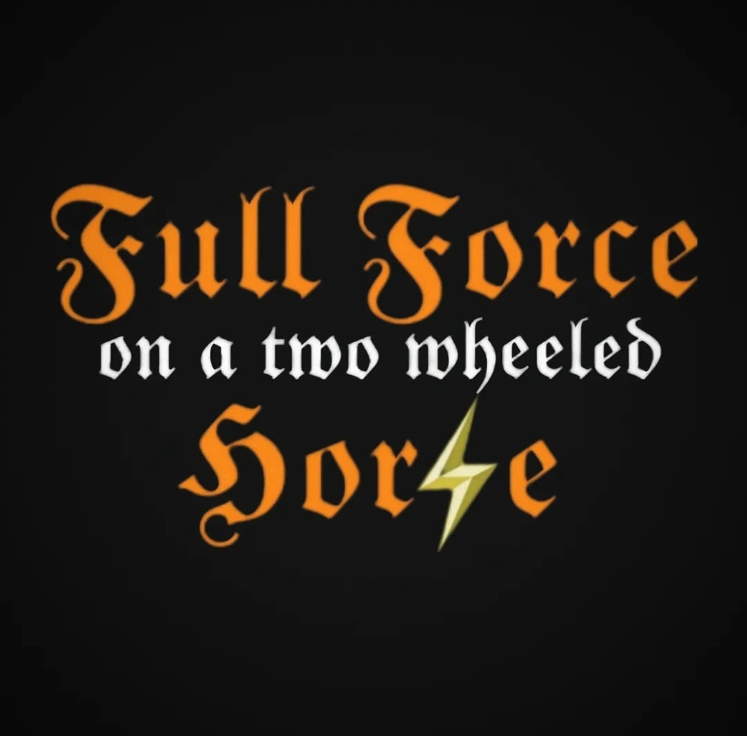 FULL FORCE ON'A TWO WHEELED HOR⚡︎E ™ (Slogan)